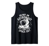 Im Not An Astronaut But I Can Still Space Out Tank Top