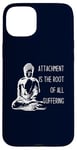 iPhone 15 Plus Attachment Is The Root Of All Suffering Buddha Quote Case