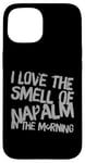 iPhone 15 Funny Text Saying I Love The Smell Of Napalm In The Morning Case