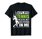 I Play TENNIS To Burn Off The Psycho In Me - Funny T-Shirt T-Shirt