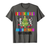 Funny Christmas Quote Deck the Hall not your Colleagues T-Shirt