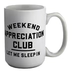 Weekend Appreciation Club Let Me Sleep In White 15oz Large Mug Cup