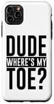 iPhone 11 Pro Max Dude Where's My Toe -. Case