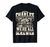 If CHARLES Can't Fix It We're All Screwed Humor Family Name T-Shirt