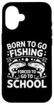 Coque pour iPhone 16 Born To Go Fishing Forced School Kids Humour Fisherman Youth