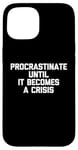 iPhone 15 Procrastinate Until It Becomes A Crisis - Funny Saying Humor Case