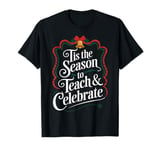 Teacher Christmas Tis The Season To Teach and Celebrate T-Shirt