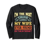 I'm The Best Thing My Wife Ever Found On The Internet Funny Long Sleeve T-Shirt