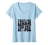 Womens Text Me When You Get Home Funny Saying Mothers Day V-Neck T-Shirt