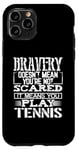 Coque pour iPhone 11 Pro Bravery Doesn't Mean Not Scared Means Play Tennis