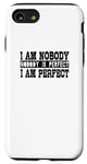 iPhone SE (2020) / 7 / 8 Sarcastic Funny - I Am Nobody Nobody Is Perfect Case