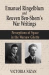 Emanuel Ringelblum and Reuven BenShem&#039;s War Writings  Perceptions of space in the Warsaw Ghetto