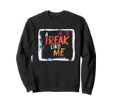 Colorful Freak like me for Crazy People and Freaks Sweatshirt