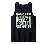 I Have Abs-olutely No Idea Where My Protein Shaker Is Tank Top