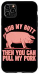 iPhone 11 Pro Max Rub My Butt Then You Can Pull My Pork Funny Grill BBQ Lover Case