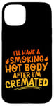 Coque pour iPhone 15 Plus I'll Have A Smoking Hot Body After I'm Cremated -