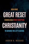 Great Reset Christianity: How Woke Evangelicals Twist Scripture to Advance the Left's Agenda