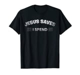 Hilarious & Sarcastic Jesus Saves I Spend T-Shirt