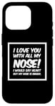 Coque pour iPhone 16 Pro Citations drôles Love You I Love You With All My Nose