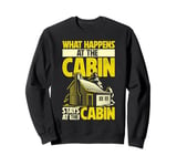 Cabin Weekend What Happens At The Cabin Stays At The Cabin Sweatshirt