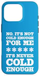 iPhone 16 Pro No It's Not Cold Enough Cold Weather Fan Hate Hot Love Cold Case