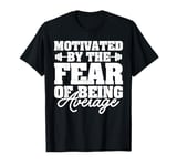 Motivated by the fear of being average exercise healthly T-Shirt