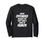 You're Offended Because You Don't Have a Sense of Humor Long Sleeve T-Shirt