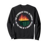 The Strongest Steel Is Forged In The Fire Of A Dumpster Sweatshirt