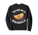 You Had Me At Quesadilla Funny Food Lover Cute Kawaii Sweatshirt