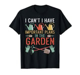 I can't i have important plans in the garden funny gardener T-Shirt