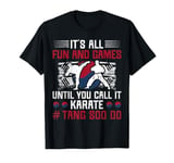 Its All Fun & Games Until You Call It Karate Tang Soo Do T-Shirt