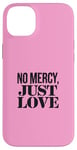 Coque pour iPhone 14 Plus No Mercy Just Love Funny Sarcastic Saint-Valentin