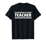 Influence Of Good Teacher Can Never Be Erased T-Shirt