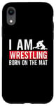 iPhone XR I Am Wrestling Born On The Mat Game Wrestler Catch Wrestling Case