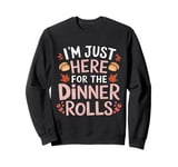 I'm Just Here For The Dinner Rolls Thanksgiving Dinner Rolls Sweatshirt