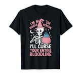 I Am Not The Bigger Person I Will Curse Your Bloodline Funny T-Shirt