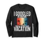 I Googled My Symptom Turns Out I Just Need To Go On Vacation Long Sleeve T-Shirt