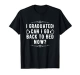 I Graduated Can I Go Back To Bed Now Graduation Gifts T-Shirt