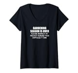 Womens Gardening Season Is Over Difficult Time Funny Gardener V-Neck T-Shirt