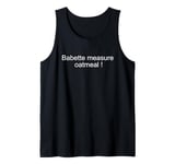 Babette measure oatmeal Tank Top