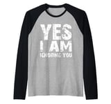 Funny Yes I Am Ignoring You Man And Women Raglan Baseball Tee