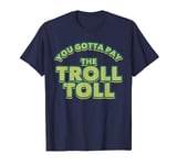 Pay The Troll Store tshirt You Gotta Pay The Troll Toll tee T-Shirt