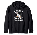 Today I Waddle Through Life Penguin Fun Zip Hoodie