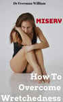 Misery: How To Overcome Wretchedness (How To Overcome Depression)