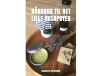 Håndbog Til Det Lille Husapotek | Charlotte Vestergren | Språk: Dansk