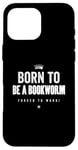 Coque pour iPhone 16 Pro Max Funny Born to Be a Bookworm Forced to Work