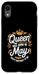 iPhone XR A Queen Was Born In May Happy Birthday To Me Case