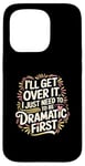 Coque pour iPhone 15 Pro I'll Get Over It I Just Need To Be Dramatic First |-