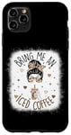 iPhone 11 Pro Max Bring Me An Iced Coffee Messy Bun Cold Brew Coffee Quote Case