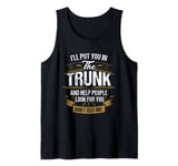 Ill Put You In The Trunk Help People Look For U Dont Test Me Tank Top